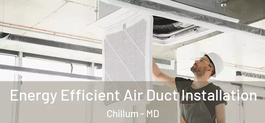  Energy Efficient Air Duct Installation Chillum - MD